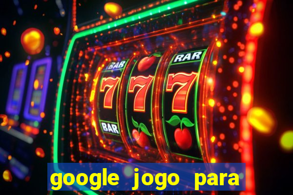 google jogo para ganhar dinheiro